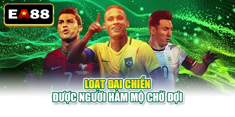 Loạt đại chiến được người hâm mộ chờ đợi