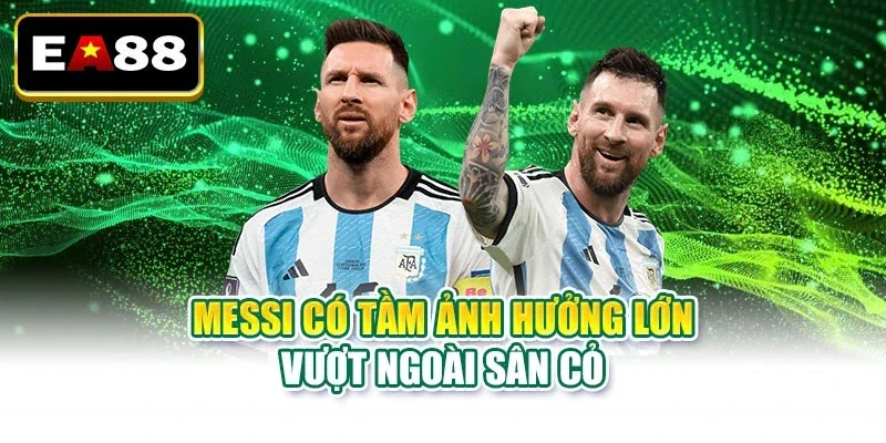 Messi có tầm ảnh hưởng lớn vượt ngoài sân cỏ